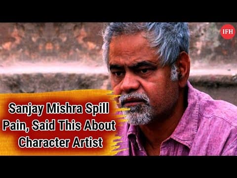 Sanjay Mishra Spill Pain | Said This About Character Artist | IFH