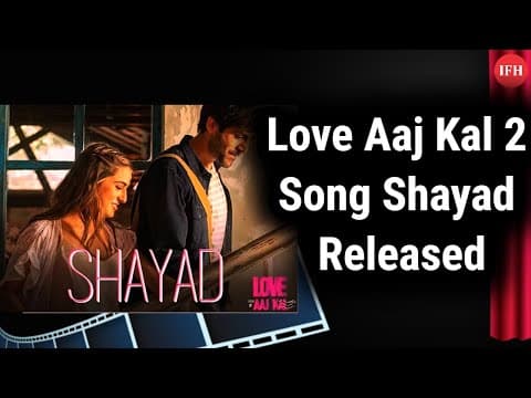 Kartik - Sara's Love Aaj Kal 2 Song Shayad Released | IFH