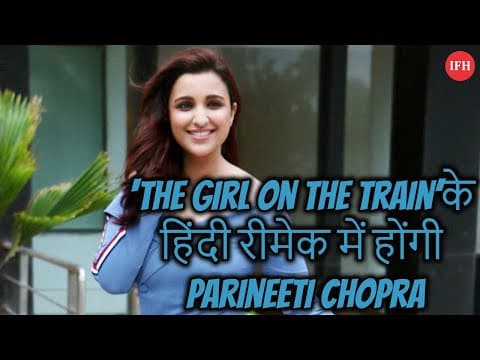 ‘The Girl On The Train’के हिंदी रीमेक में होंगी Parineeti Chopra
