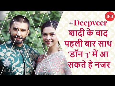 #Deepveer शादी के बाद पहली बार साथ 'डॉन 3' में आ सकते हे नजर