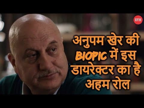 अनुपम खेर की Biopic में इस डायरेक्टर का है अहम रोल