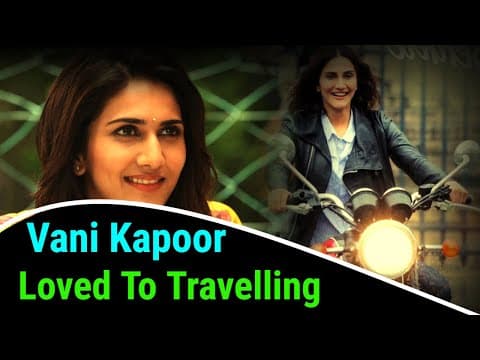 Vani Kapoor Loves To Travelling | IFH