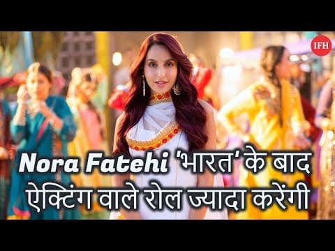 Nora Fatehi 'भारत' के बाद ऐक्टिंग वाले रोल ज्यादा करेंगी