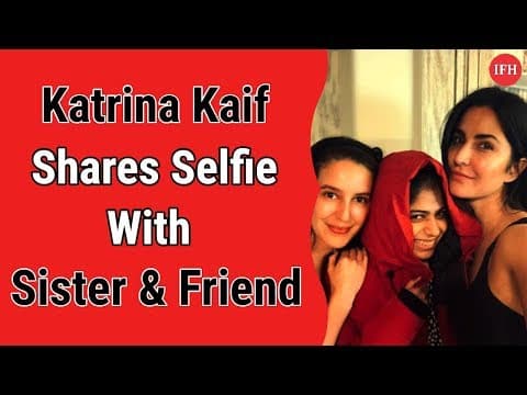 Katrina Kaif Shares Beutiful Selfie With Sister & Friend | IFH