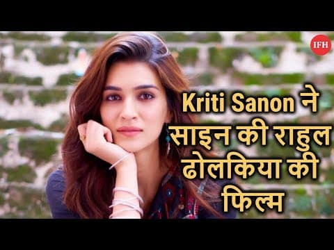 Kriti Sanon ने साइन की राहुल ढोलकिया की फिल्म