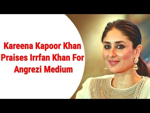 Kareena Kapoor Khan Praises Irrfan Khan For Angrezi Medium | IFH
