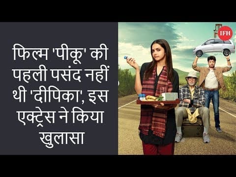 फिल्म 'पीकू' की पहली पसंद नहीं थी 'दीपिका', इस एक्ट्रेस ने किया खुलासा