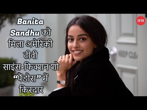 Banita Sandhu को मिला अमेरिकी टीवी साइंस फिक्शन शो “पैंडोरा” में किरदार