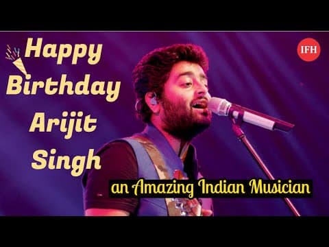Happy Birthday Arijit Singh, An Amazing Indian Musician