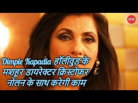 Dimple Kapadia हॉलीवुड के मशहूर डायरेक्टर क्रिस्टोफर नोलन के साथ करेगी काम