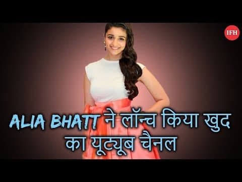 Alia Bhatt ने लॉन्‍च किया खुद का यूट्यूब चैनल