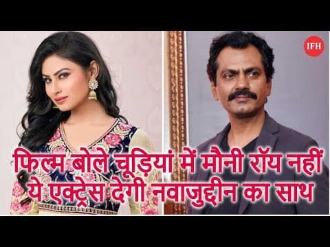 फिल्म बोले चूड़ियां में मौनी रॉय नहीं ये एक्ट्रेस देगी नवाजुद्दीन का साथ