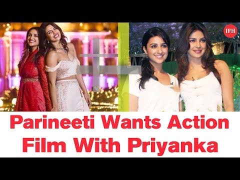 Parineeti Wants To Do Action Film With Priyanka | Indian Film History