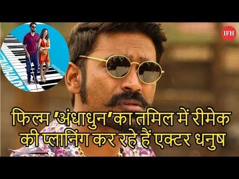फिल्म 'अंधाधुन' का तमिल में रीमेक की प्लानिंग कर रहे हैं एक्टर धनुष