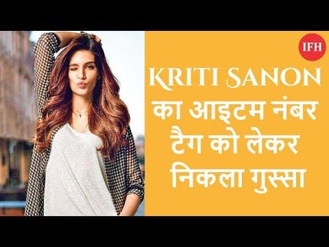 Kriti Sanon का आइटम नंबर टैग को लेकर निकला गुस्सा