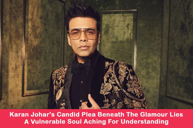 Karan Johar's Candid Plea Beneath The Glamour Lies A Vulnerable Soul Aching For Understanding