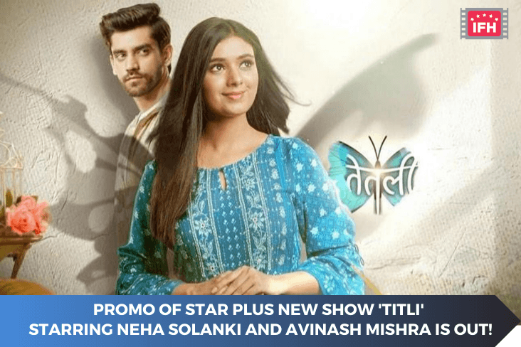 Promo Of Star Plus New Show 'Titli' Starring Neha Solanki And Avinash Mishra Is Out!