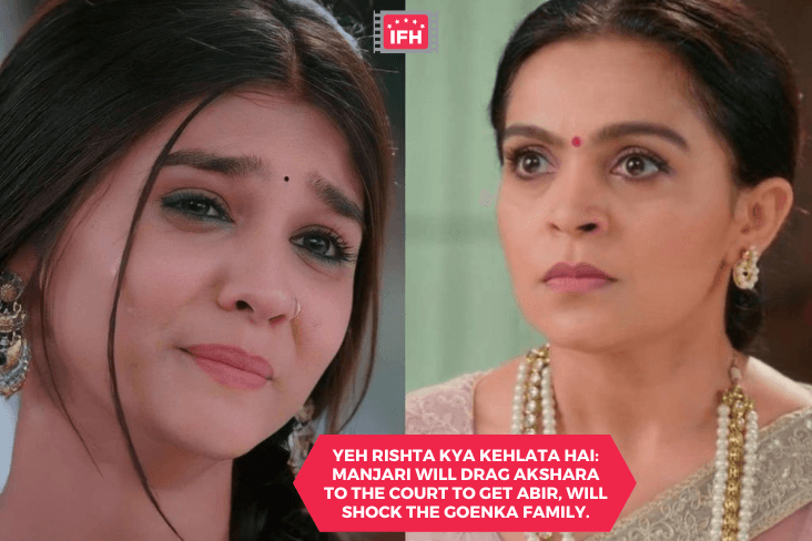 Yeh Rishta Kya Kehlata Hai: Manjari Will Drag Akshara To The Court To Get Abir, Will Shock The Goenka Family.