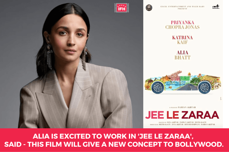 Alia Is Excited To Work In Jee Le Zaraa Said - This Film Will Give A New Concept To Bollywood