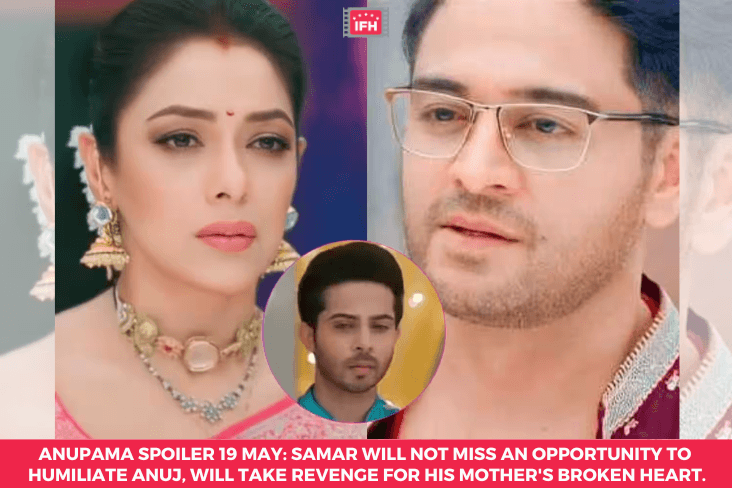 Anupama Spoiler 19 May: Samar Will Not Miss An Opportunity To Humiliate Anuj, Will Take Revenge For His Mother's Broken Heart