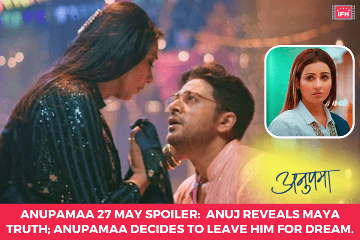 Anupamaa 27 May Spoiler: Anuj Reveals Maya Truth; Anupamaa Decides To Leave Him For Dream.
