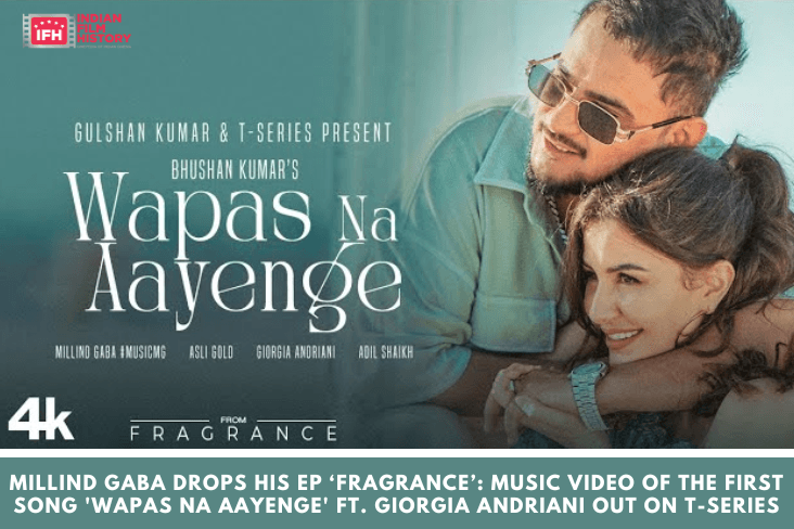 Millind Gaba Drops His EP Fragrance Music Video Of The First Song Wapas Na Aayenge Ft Giorgia Andriani Out On T Series