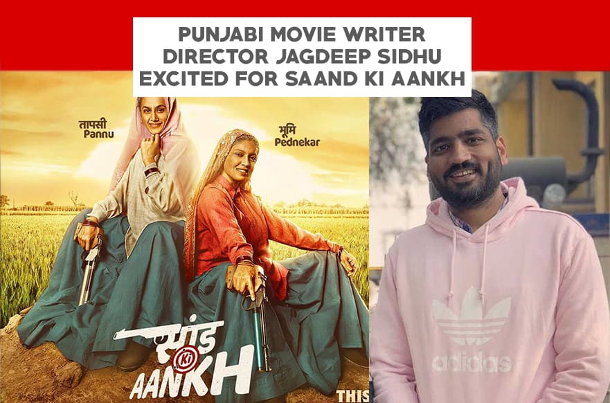 Punjabi Movie Writer-director Jagdeep Sidhu Excited For Saand Ki Aankh