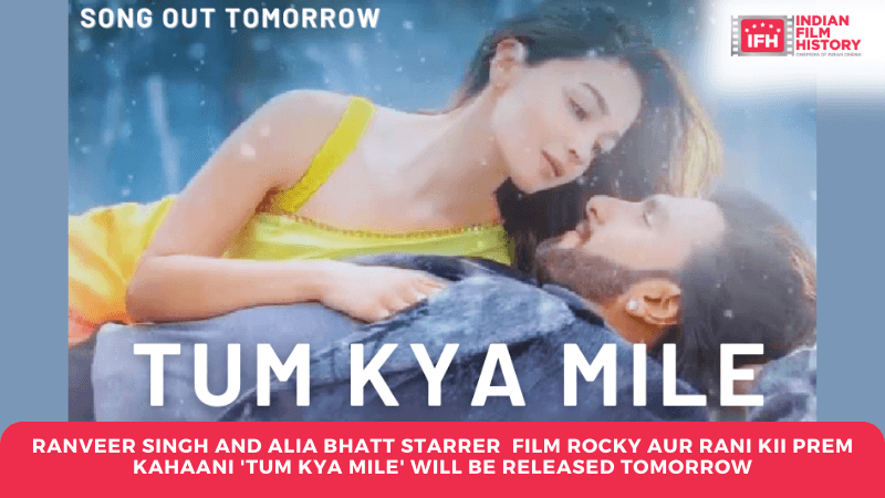Ranveer Singh And Alia Bhatt Starrer Film Rocky Aur Rani Kii Prem Kahaani 'Tum Kya Mile' Will Be Released Tomorrow