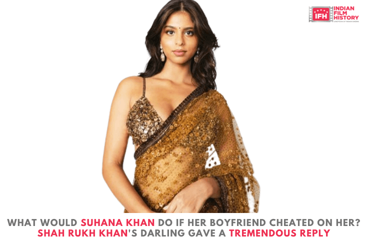 What Would Suhana Khan Do If Her Boyfriend Cheated On Her Shah Rukh Khans Darling Gave A Tremendous Reply