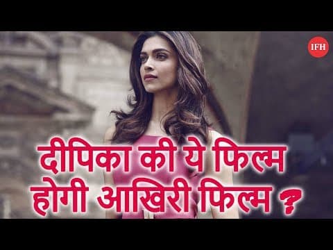 दीपिका की ये फिल्म होगी आखिरी फिल्म ?