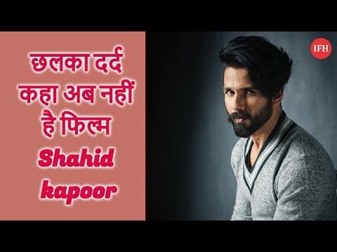 छलका दर्द कहा अब नहीं है फिल्म Shahid Kapoor