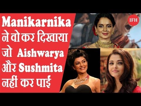 कंगना रनौत की फिल्म मणिकर्णिका ने वो कर दिखाया जो ऐश्वर्या और सुष्मिता नहीं कर पाईं