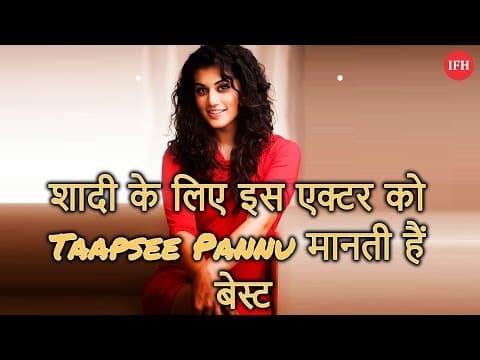 शादी के लिए इस एक्टर को Taapsee Pannu मानती हैं बेस्ट