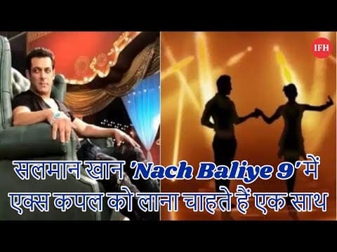 सलमान खान 'Nach Baliye 9' में एक्स कपल को लाना चाहते हैं एक साथ