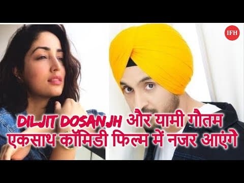 Diljit Dosanjh और यामी गौतम एकसाथ कॉमिडी फिल्म में नजर आएंगे