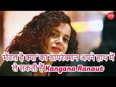 'मेंटल है क्या' का डायरेक्शन अपने हाथ में ले सकती हैं Kangana Ranaut