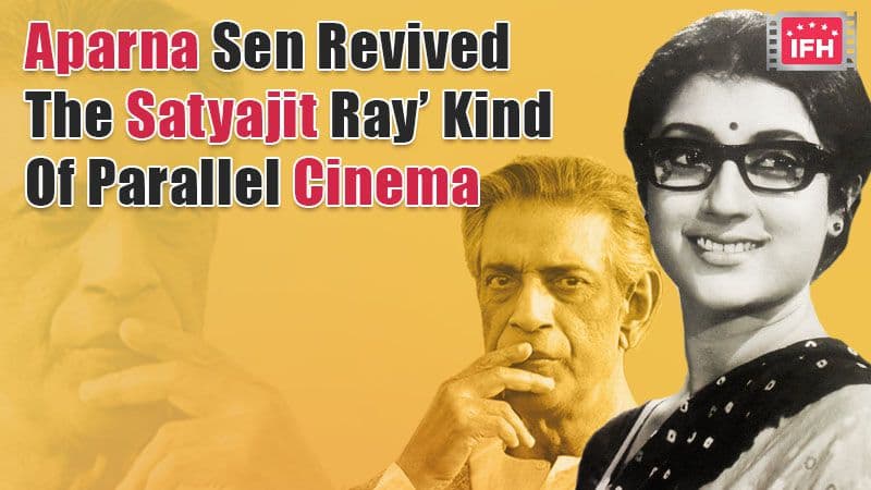 Aparna Sen Revived The Satyajit Ray’ Kind Of Parallel Cinema – Part 2