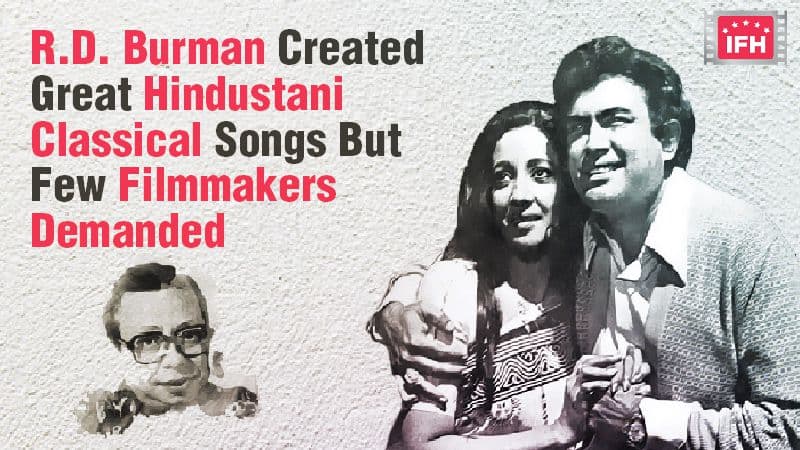 R.D. Burman Created Great Hindustani Classical Songs But Few Filmmakers Demanded! – Part 5