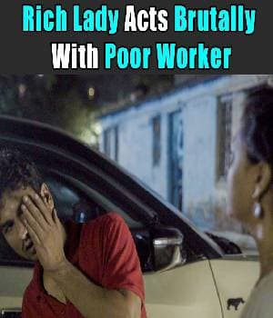 Rich Lady Acts Brutally With A Poor Worker